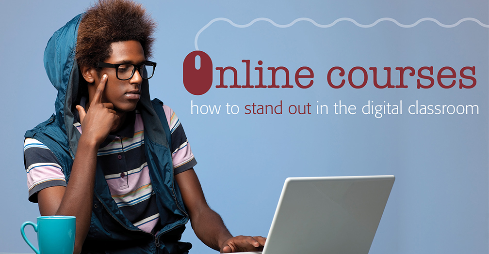 Online courses: How to stand out in the digital classroom