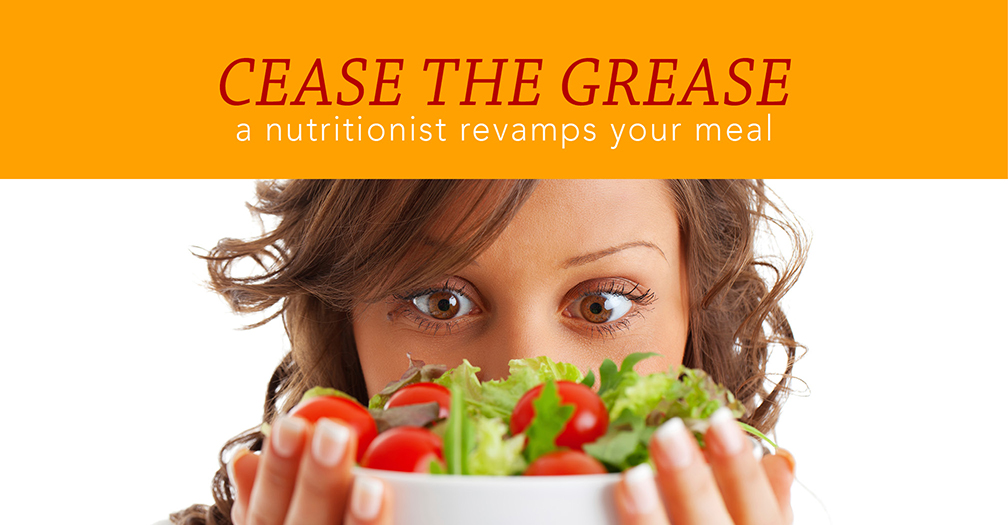 Cease the grease: A nutritionist revamps your meal
