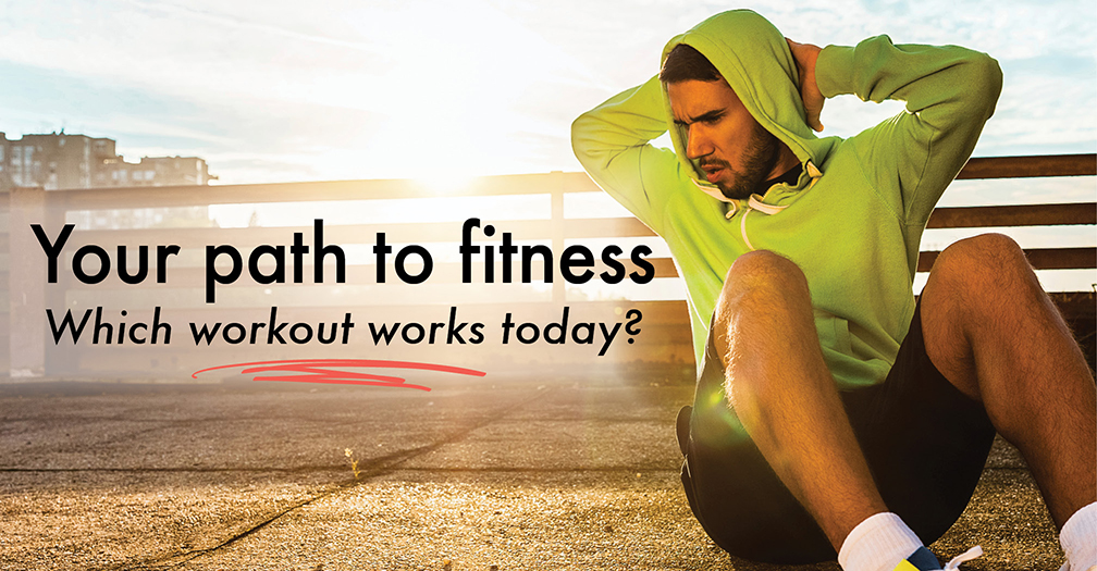 Your path to fitness: Which workout works today?