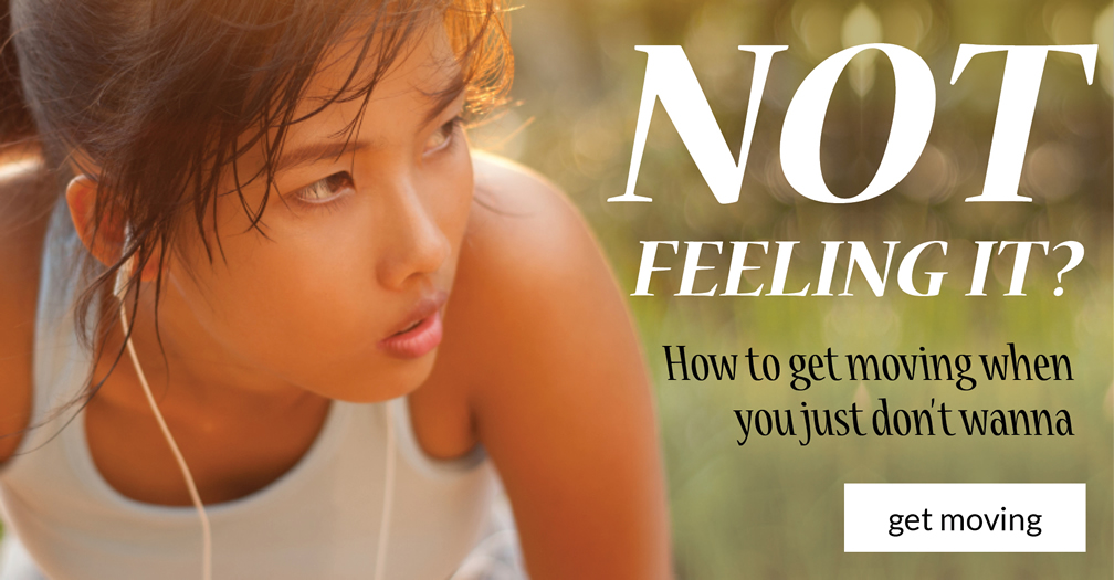 Not feeling it: How to get moving when you just don't wanna